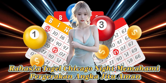 Rahasia Togel Chicago Night Memahami Pergerakan Angka Jitu Aman