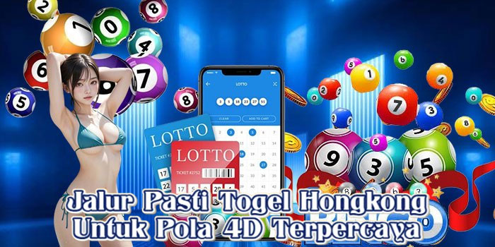 Jalur Pasti Togel Hongkong Untuk Pola 4D Terpercaya