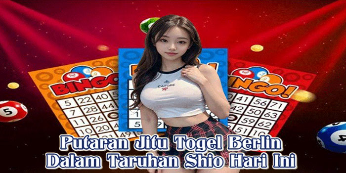 Putaran Jitu Togel Berlin Dalam Taruhan Shio Hari Ini