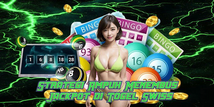 Strategi Ampuh Menembus Jackpot di Togel Swiss