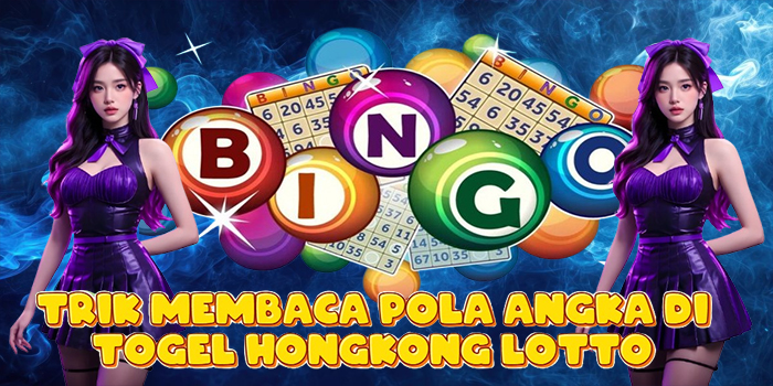 Trik Membaca Pola Angka di Togel Hongkong Lotto