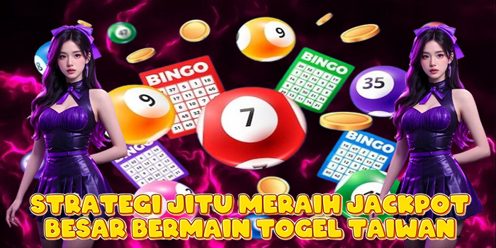 Strategi Jitu Meraih Jackpot Besar Bermain Togel Taiwan